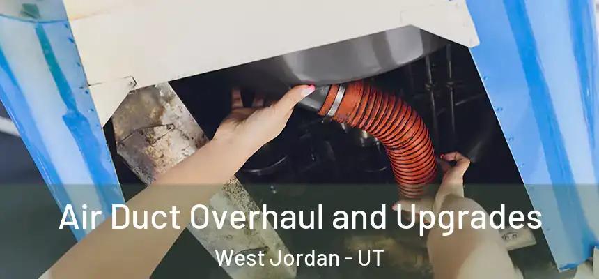 Air Duct Overhaul and Upgrades West Jordan - UT