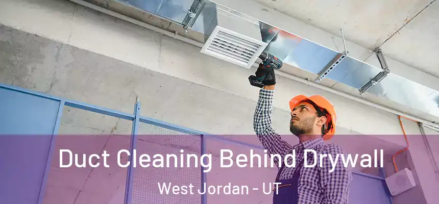  Duct Cleaning Behind Drywall West Jordan - UT