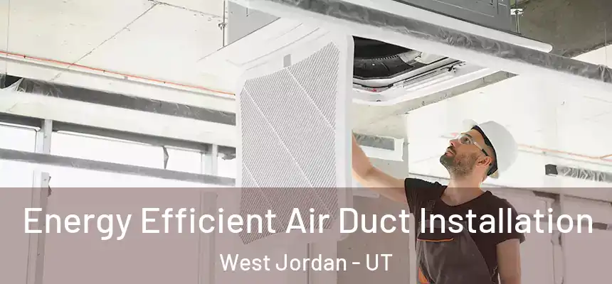  Energy Efficient Air Duct Installation West Jordan - UT
