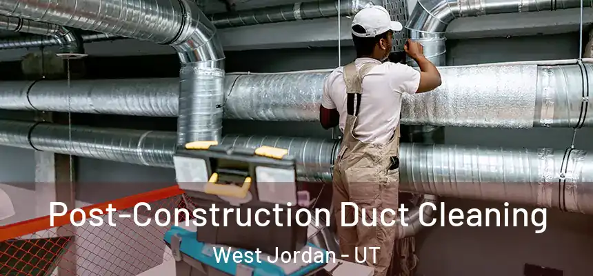  Post-Construction Duct Cleaning West Jordan - UT
