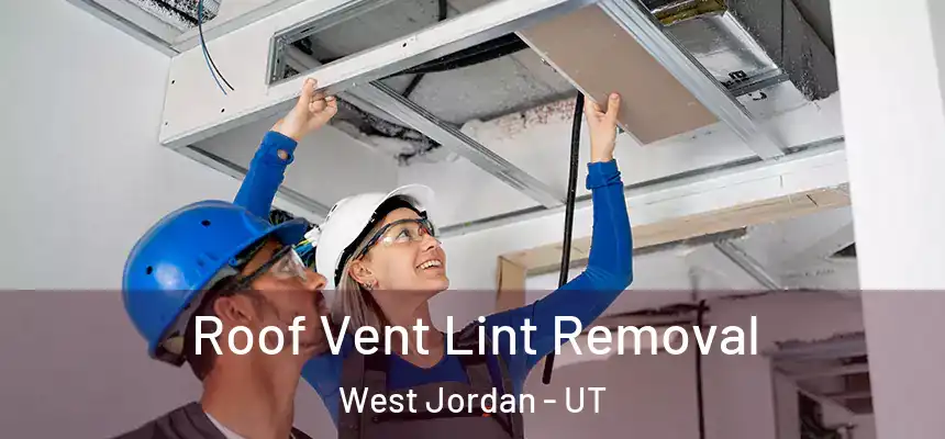  Roof Vent Lint Removal West Jordan - UT